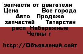 запчасти от двигателя › Цена ­ 3 000 - Все города Авто » Продажа запчастей   . Татарстан респ.,Набережные Челны г.